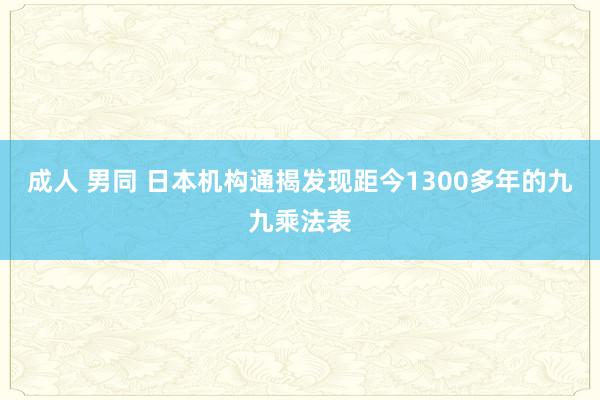 成人 男同 日本机构通揭发现距今1300多年的九九乘法表