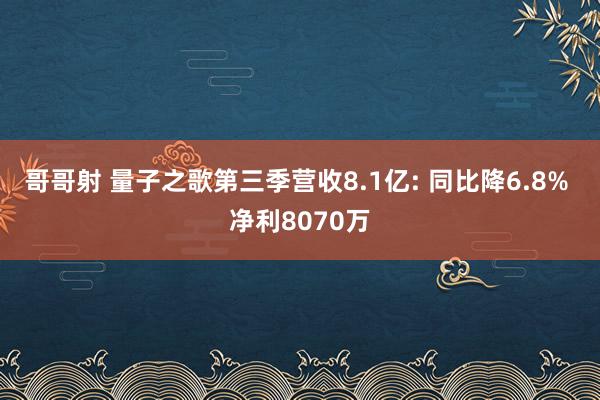 哥哥射 量子之歌第三季营收8.1亿: 同比降6.8% 净利8070万