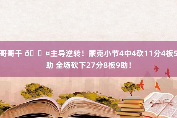 哥哥干 😤主导逆转！蒙克小节4中4砍11分4板5助 全场砍下27分8板9助！